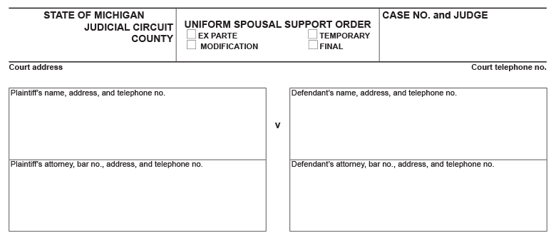 Blank example of a Uniform Spousal Support Order used for Michigan Alimony and family law cases. The form asks for information such as name, plaintiff’s attorney, defendant’s attorney, etc.